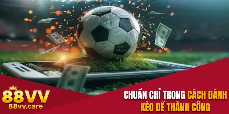 Kèo Chấp - Tất Tật Về Hình Thức Cược Trong Thể Thao 88VV 4 Chuẩn chỉ trong cách đánh kèo đồng banh để thành công