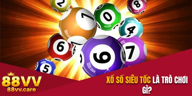 Xổ Số Siêu Tốc - Luật Chơi Và Các Loại Cược Tại 88VV 2 Giải thích khái niệm trò chơi Xổ Số Siêu Tốc